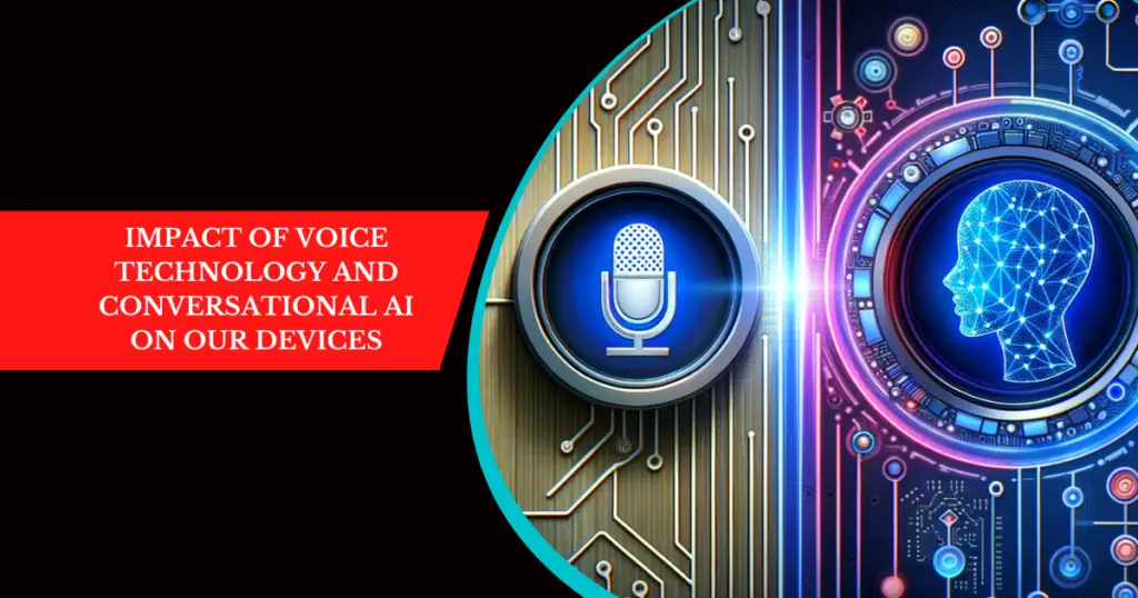 Impact of Voice Technology and Conversational AI on Our Devices