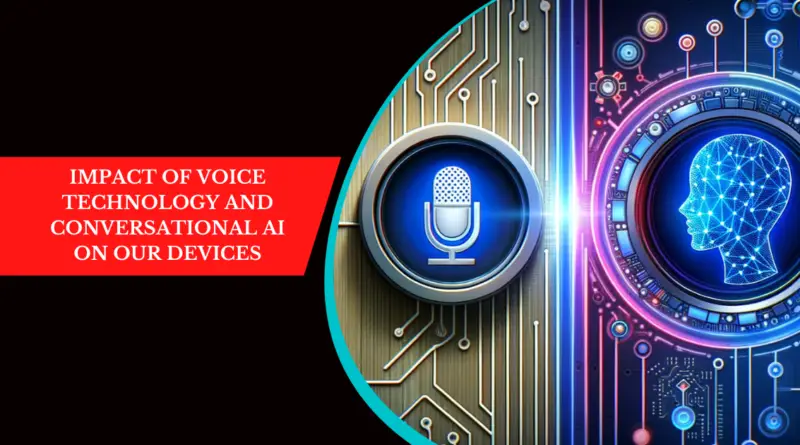 Impact of Voice Technology and Conversational AI on Our Devices